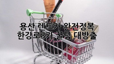 용산 렌트카 완전정복!🚗 한강로3가 꿀팁 대방출✨